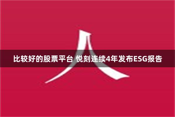 比较好的股票平台 悦刻连续4年发布ESG报告