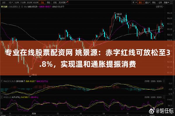 专业在线股票配资网 姚景源：赤字红线可放松至3.8%，实现温和通胀提振消费