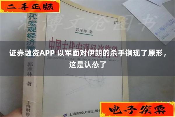 证券融资APP 以军面对伊朗的杀手锏现了原形，这是认怂了