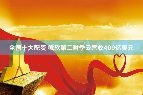 全国十大配资 微软第二财季云营收409亿美元